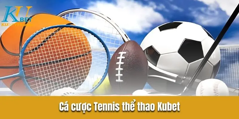 Thể Thao Kubet777 - Khám Phá Hình Thức Cá Cược Hấp Dẫn Nhất Thị Trường Cá cược Tennis thể thao Kubet