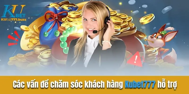 Chăm sóc khách hàng Kubet777 | Hỗ trợ tận tâm 24/7 Các vấn đề chăm sóc khách hàng Kubet777 hỗ trợ