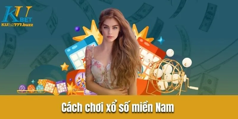 Xổ số miền Nam - Tổng hợp thông tin người chơi cần biết Cách chơi xổ số miền Nam