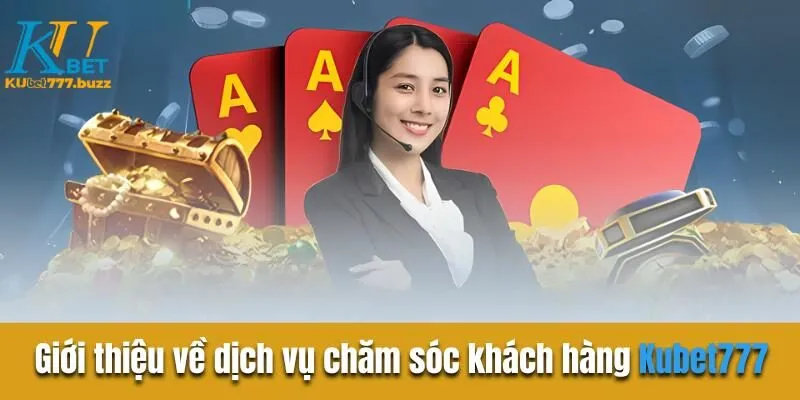 Chăm sóc khách hàng Kubet777 | Hỗ trợ tận tâm 24/7 Giới thiệu về dịch vụ chăm sóc khách hàng Kubet777
