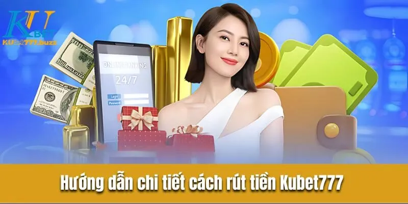 Rút tiền Kubet777 | Hướng dẫn giao dịch nhanh gọn an toàn Hướng dẫn chi tiết cách rút tiền Kubet777 một cách cấp tốc