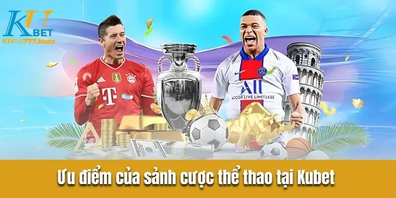 Thể Thao Kubet777 - Khám Phá Hình Thức Cá Cược Hấp Dẫn Nhất Thị Trường Ưu điểm của sảnh cược thể thao tại Kubet mà bạn nên biết