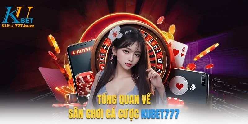 KUBET777 - KUBET77 - KUBET Tổng quan về sân chơi cá cược Kubet777