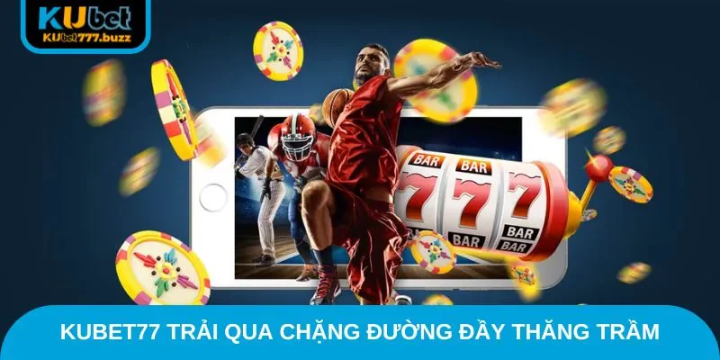 KUBET77 - KUBET777 - KUBET Kubet77 trải qua chặng đường đầy thăng trầm